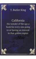 California the Wonder of the Age a Book for Every One Going to or Having an Interest in That Golden Region