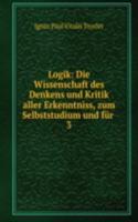 Logik: Die Wissenschaft des Denkens und Kritik aller Erkenntniss, zum Selbststudium und fur .