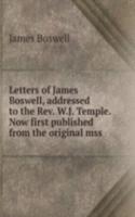 Letters of James Boswell, addressed to the Rev. W.J. Temple. Now first published from the original mss.