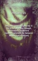 Hellanici Lesbii Fragmenta: E Variis Scriptoribus Collegit, Emendavit, Illustravit Commentationem De Hellanici Aetate (Latin Edition)