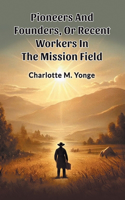 Pioneers And Founders, Or Recent Workers In The Mission Field