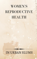 Womens Reproductive Health In Urban Slums