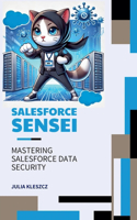 Salesforce Sensei: Mastering Salesforce Data Security(4 Salesforce Sensei)