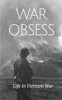 War Obsess: Life In Vietnam War: Vietnam War