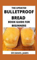 The Updated Bulletproof Bread Book Guide For Beginners: Master Low Carb Bread Healthy Recipes