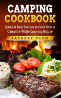 Camping Cookbook: Quick & Easy Recipes to Cook Over a Campfire While Enjoying Nature