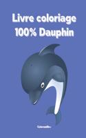 Livre Coloriage 100% Dauphin: Cahier de Coloriage pour Enfant à partir de 3 ans - Coloriage Dauphin pour Enfant Garçon et Fille