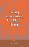 Falling. Face-planting. Fumbling. Flying.