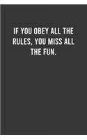 If you obey all the rules, you miss all the fun