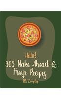 Hello! 365 Make-Ahead & Freeze Recipes: Best Make-Ahead & Freeze Cookbook Ever For Beginners [Mini Appetizer Recipes, Chicken Wing Recipe, Healthy Make Ahead Book, Make Ahead Dinner Cookbo