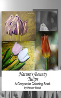 Nature's Bounty - Tulips: A Greyscale Coloring Book