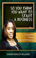 So You Think You Want To Start A Business