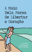 A Mais Bela Forma de Libertar o Coração