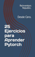 25 Ejercicios para Aprender Pytorch: Desde Cero.