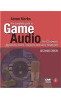 The Complete Guide to Game Audio: For Composers, Musicians, Sound Designers, Game Developers