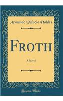 Froth: A Novel (Classic Reprint): A Novel (Classic Reprint)