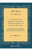 A Compleat and Impartial History of the Impeachments of the Last Ministry: Containing All the Articles of Impeachment, and the Answers to the Same at Length; With the Whole Proceedings, Debates, and Speeches, in Both Houses of Parliament, Relating
