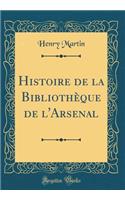 Histoire de la Bibliothï¿½que de l'Arsenal (Classic Reprint)