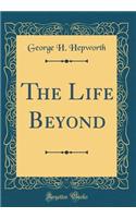 The Life Beyond (Classic Reprint)