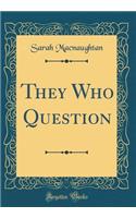They Who Question (Classic Reprint)
