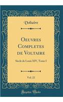 Oeuvres Completes de Voltaire, Vol. 22: Siecle de Louis XIV, Tome I (Classic Reprint)