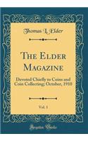 The Elder Magazine, Vol. 1: Devoted Chiefly to Coins and Coin Collecting; October, 1910 (Classic Reprint): Devoted Chiefly to Coins and Coin Collecting; October, 1910 (Classic Reprint)