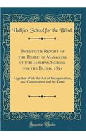Twentieth Report of the Board of Managers of the Halifax School for the Blind, 1891: Together With the Act of Incorporation, and Constitution and by-Laws (Classic Reprint)
