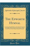 The Epworth Hymnal: Containing Standard Hymns of the Church; Songs for the Sunday-School; Songs for Social Services; Songs for the Home Circle; Songs for Special Occasions (Classic Reprint)
