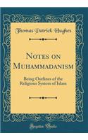 Notes on Muhammadanism: Being Outlines of the Religious System of Islam (Classic Reprint): Being Outlines of the Religious System of Islam (Classic Reprint)