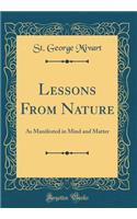 Lessons From Nature: As Manifested in Mind and Matter (Classic Reprint)