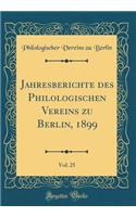 Jahresberichte Des Philologischen Vereins Zu Berlin, 1899, Vol. 25 (Classic Reprint)