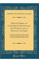 ProcÃ¨s Verbal de l'AssemblÃ©e Provinciale Des Evesques de la Province de Paris: TenuÃ« Par Les Ordres Du Roy Ã? Paris Au Palais Archiepiscopal En l'AnnÃ©e 1699, Du Mercredy 13 May 1699 (Classic Reprint)