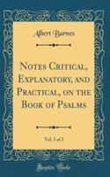 Notes Critical, Explanatory, and Practical, on the Book of Psalms, Vol. 3 of 3 (Classic Reprint)