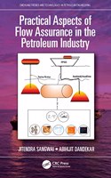 Practical Aspects of Flow Assurance in the Petroleum Industry: (Emerging Trends and Technologies in Petroleum Engineering)