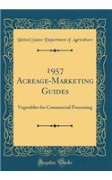 1957 Acreage-Marketing Guides: Vegetables for Commercial Processing (Classic Reprint)