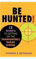 Be Hunted! 12 Secrets to Getting on the Headhunter's List