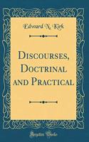 Discourses, Doctrinal and Practical (Classic Reprint)