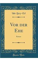 Vor der Ehe: Roman (Classic Reprint)