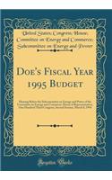 Doe's Fiscal Year 1995 Budget: Hearing Before the Subcommittee on Energy and Power of the Committee on Energy and Commerce, House of Representatives, One Hundred Third Congress, Second Session, March 8, 1994 (Classic Reprint)