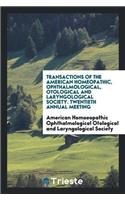 Transactions of the American Homeopathic, Ophthalmological, Otological and Laryngological Society. Twentieth Annual Meeting