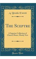 The Sceptre: A Superior Collection of Church Music, Mostly New (Classic Reprint)