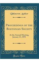 Proceedings of the Bostonian Society: At the Annual Meeting, January 13, 1891 (Classic Reprint): At the Annual Meeting, January 13, 1891 (Classic Reprint)