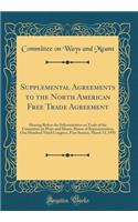 Supplemental Agreements to the North American Free Trade Agreement: Hearing Before the Subcommittee on Trade of the Committee on Ways and Means, House of Representatives, One Hundred Third Congress, First Session, March 11, 1993 (Classic Reprint): Hearing Before the Subcommittee on Trade of the Committee on Ways and Means, House of Representatives, One Hundred Third Congress, First Session, Ma