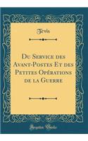 Du Service des Avant-Postes Et des Petites Opérations de la Guerre (Classic Reprint)