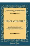 Ursprachlehre: Entwurf zu Einem System der Grammatik mit Besonderer Rücksicht auf die Sprachen des Indischteutschen Stummes, das Sanskrit, das Persische, die Pelasgischen, Slavischen und Teutschen Sprachen (Classic Reprint)