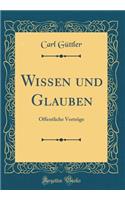 Wissen Und Glauben: ï¿½ffentliche Vortrï¿½ge (Classic Reprint)