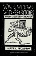 Wives, Widows, Witches and Bitches: Women in Seventeenth-Century Devon(106 American University Studies, Series 9: History)