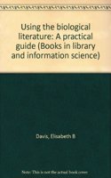 USING THE BIOLOGICAL LITERATURE: A PRACTICAL GUIDE (BOOKS IN LIBRARY AND INFORMATION SCIENCE)