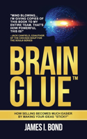 Brain Glue - How Selling Becomes Much Easier By Making Your Ideas 