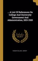 ... A List Of References On College And University Government And Administration, 1819-1920